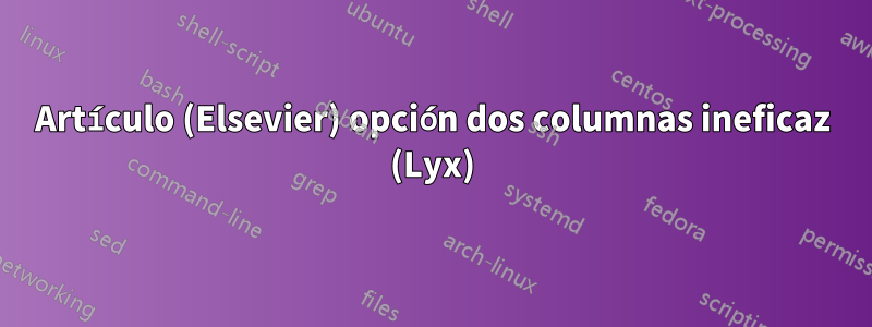 Artículo (Elsevier) opción dos columnas ineficaz (Lyx)