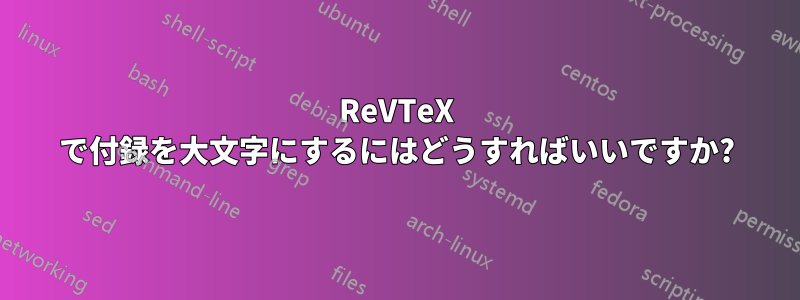 ReVTeX で付録を大文字にするにはどうすればいいですか?