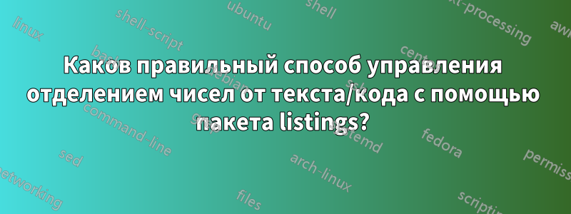 Каков правильный способ управления отделением чисел от текста/кода с помощью пакета listings?