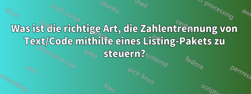 Was ist die richtige Art, die Zahlentrennung von Text/Code mithilfe eines Listing-Pakets zu steuern?
