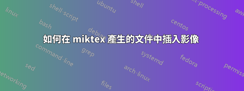 如何在 miktex 產生的文件中插入影像