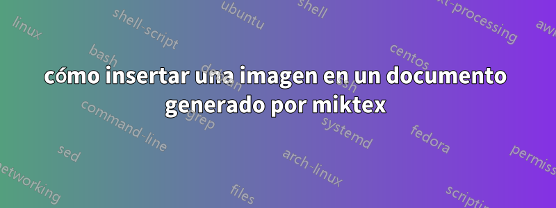 cómo insertar una imagen en un documento generado por miktex