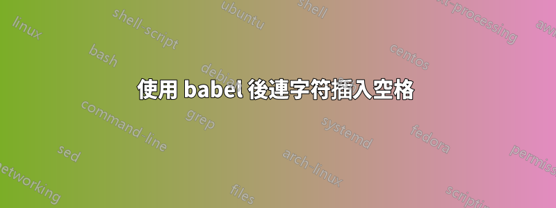 使用 babel 後連字符插入空格