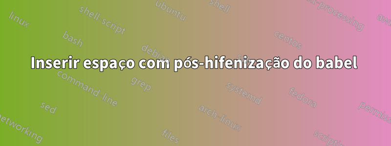 Inserir espaço com pós-hifenização do babel