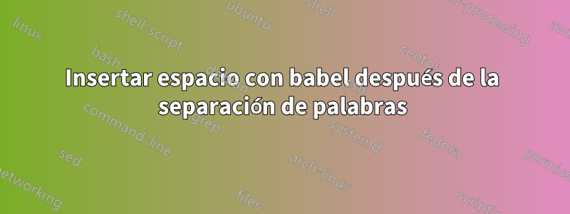 Insertar espacio con babel después de la separación de palabras