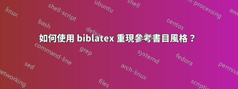 如何使用 biblatex 重現參考書目風格？
