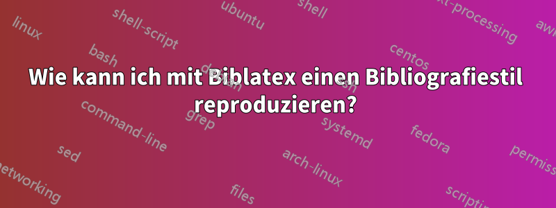 Wie kann ich mit Biblatex einen Bibliografiestil reproduzieren?