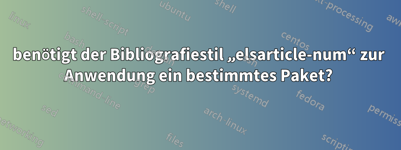 benötigt der Bibliografiestil „elsarticle-num“ zur Anwendung ein bestimmtes Paket?