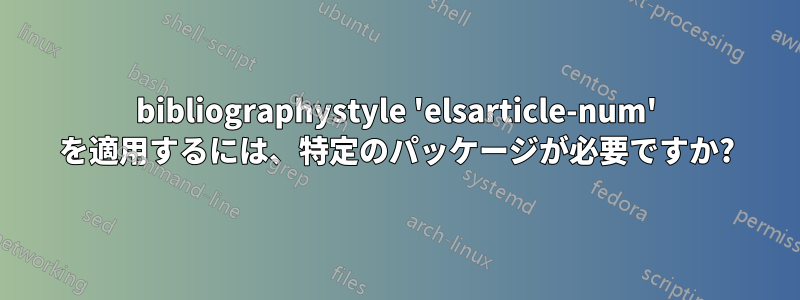 bibliographystyle 'elsarticle-num' を適用するには、特定のパッケージが必要ですか?