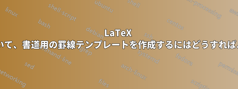 LaTeX で斜めの線を描いて、書道用の罫線テンプレートを作成するにはどうすればよいでしょうか?