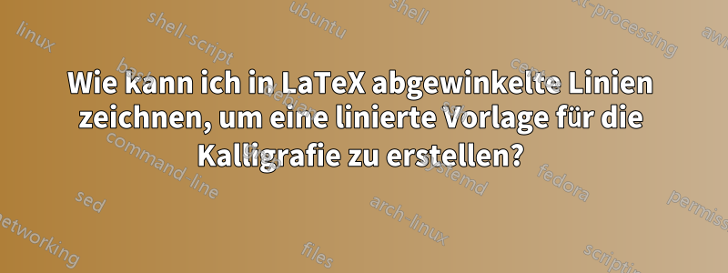 Wie kann ich in LaTeX abgewinkelte Linien zeichnen, um eine linierte Vorlage für die Kalligrafie zu erstellen?