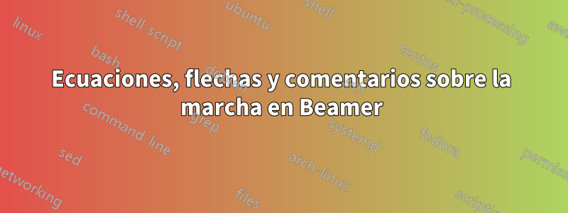 Ecuaciones, flechas y comentarios sobre la marcha en Beamer