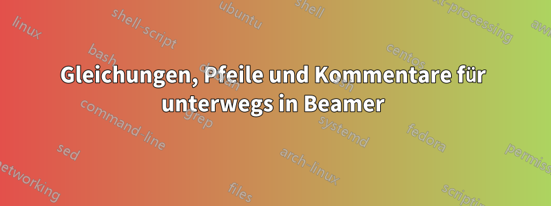 Gleichungen, Pfeile und Kommentare für unterwegs in Beamer