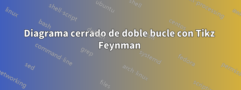 Diagrama cerrado de doble bucle con Tikz Feynman