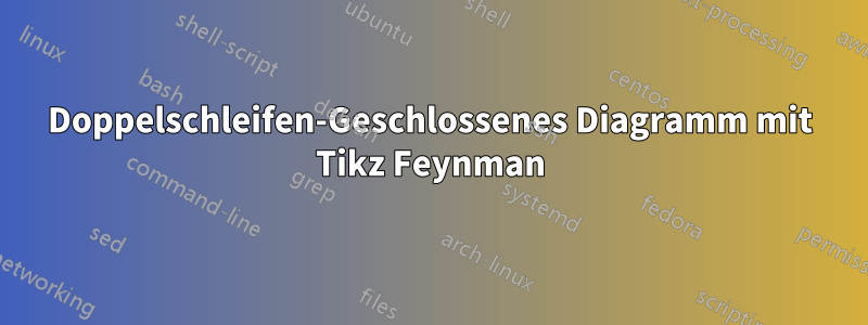 Doppelschleifen-Geschlossenes Diagramm mit Tikz Feynman