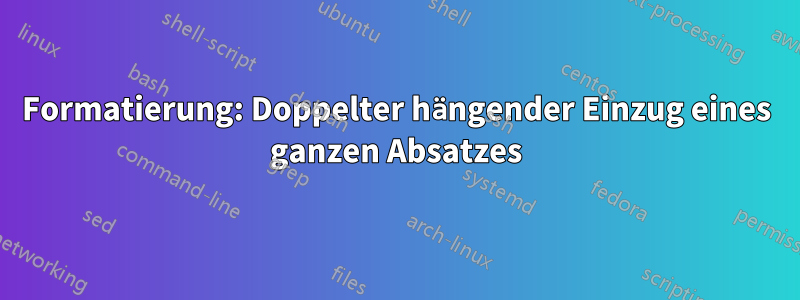 Formatierung: Doppelter hängender Einzug eines ganzen Absatzes