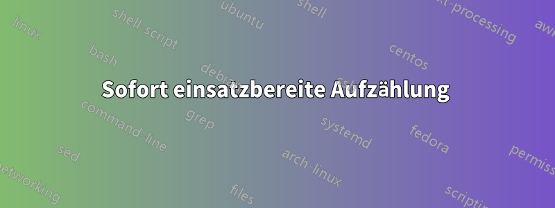 Sofort einsatzbereite Aufzählung