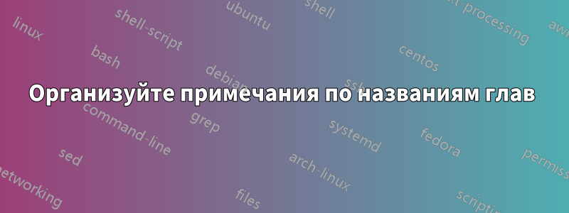 Организуйте примечания по названиям глав