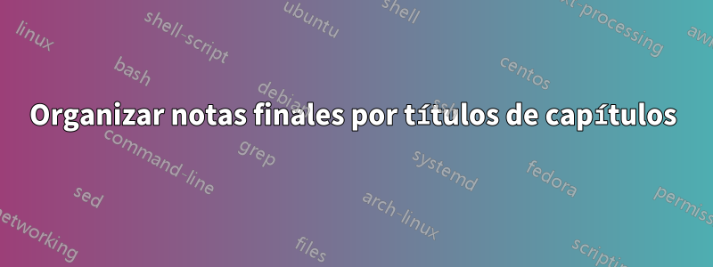 Organizar notas finales por títulos de capítulos