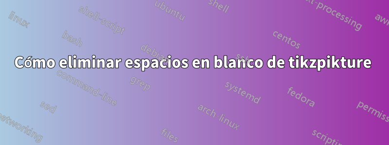 Cómo eliminar espacios en blanco de tikzpikture