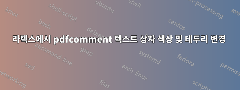 라텍스에서 pdfcomment 텍스트 상자 색상 및 테두리 변경