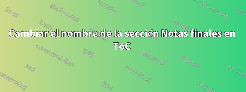 Cambiar el nombre de la sección Notas finales en ToC