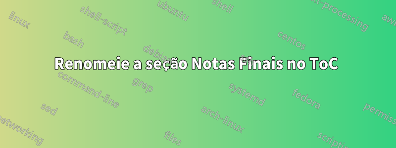 Renomeie a seção Notas Finais no ToC