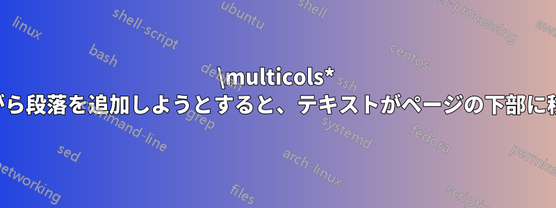\multicols* を使用しながら段落を追加しようとすると、テキストがページの下部に移動します。