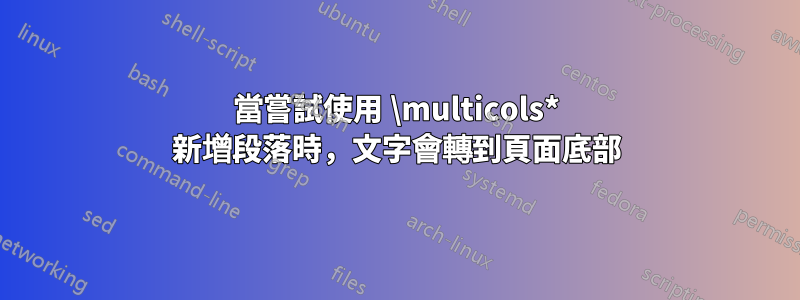 當嘗試使用 \multicols* 新增段落時，文字會轉到頁面底部