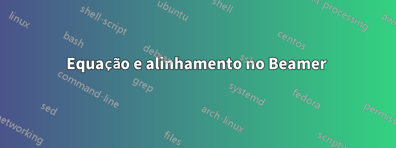 Equação e alinhamento no Beamer