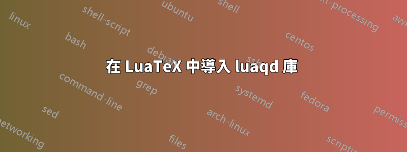 在 LuaTeX 中導入 luaqd 庫