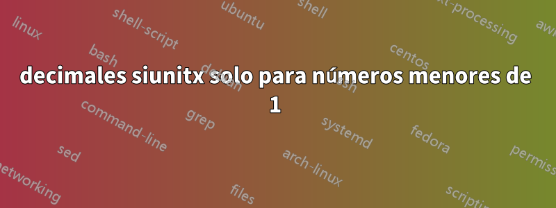 decimales siunitx solo para números menores de 1