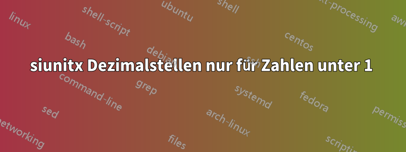 siunitx Dezimalstellen nur für Zahlen unter 1