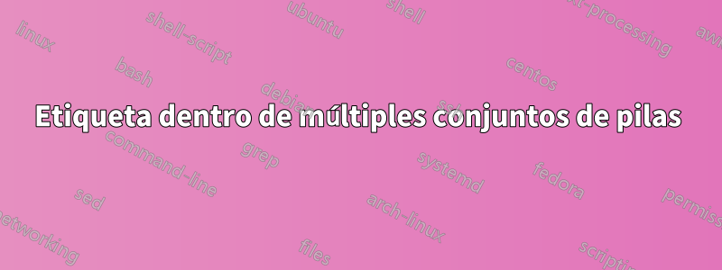 Etiqueta dentro de múltiples conjuntos de pilas