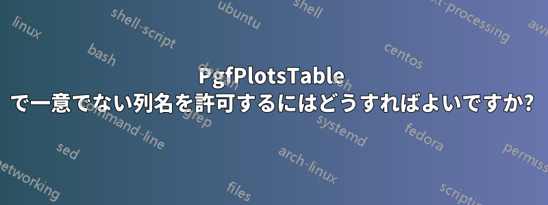 PgfPlotsTable で一意でない列名を許可するにはどうすればよいですか?