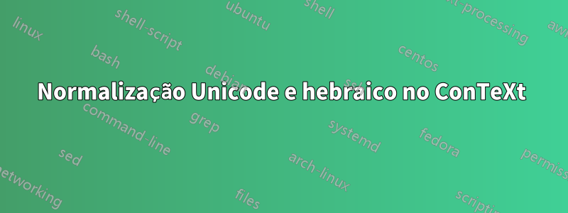 Normalização Unicode e hebraico no ConTeXt