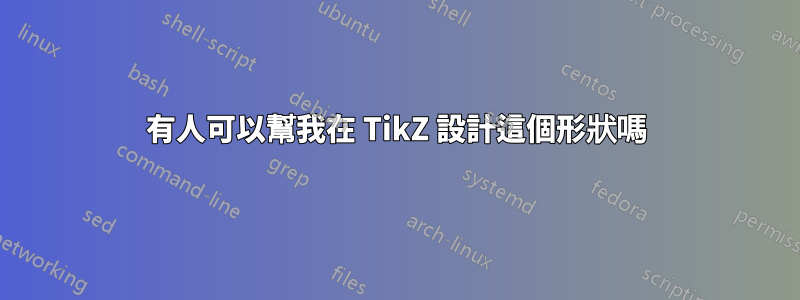 有人可以幫我在 TikZ 設計這個形狀嗎