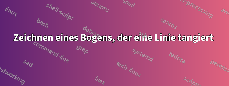 Zeichnen eines Bogens, der eine Linie tangiert