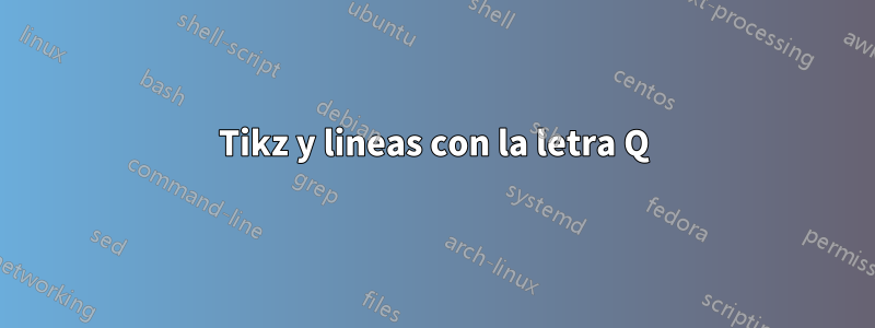 Tikz y lineas con la letra Q
