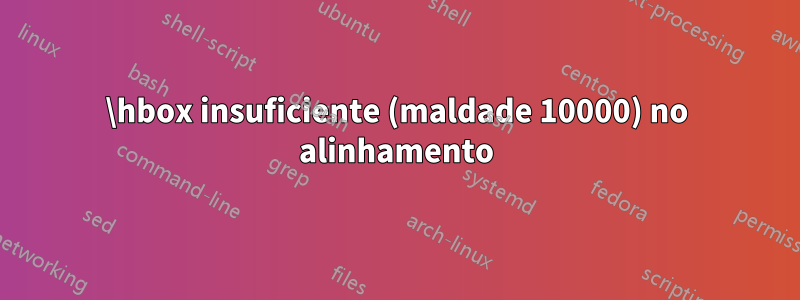 \hbox insuficiente (maldade 10000) no alinhamento