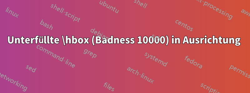 Unterfüllte \hbox (Badness 10000) in Ausrichtung