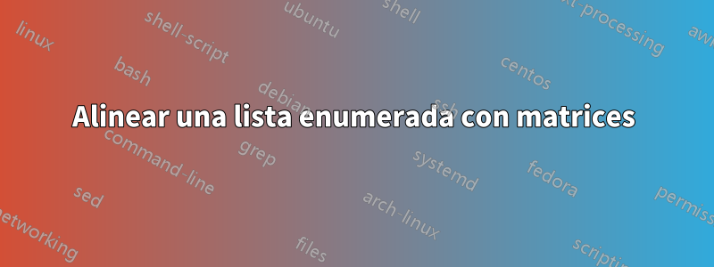 Alinear una lista enumerada con matrices