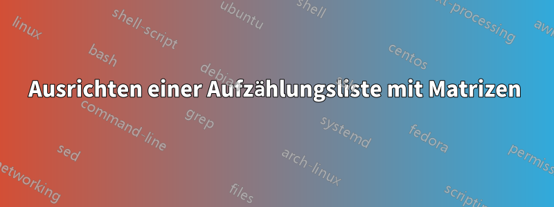 Ausrichten einer Aufzählungsliste mit Matrizen