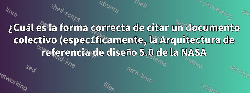 ¿Cuál es la forma correcta de citar un documento colectivo (específicamente, la Arquitectura de referencia de diseño 5.0 de la NASA)?