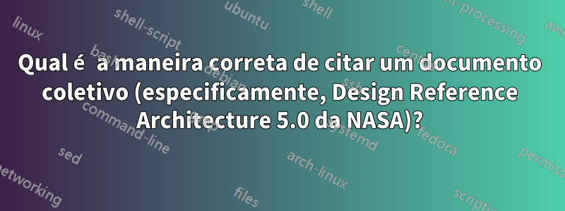 Qual é a maneira correta de citar um documento coletivo (especificamente, Design Reference Architecture 5.0 da NASA)?