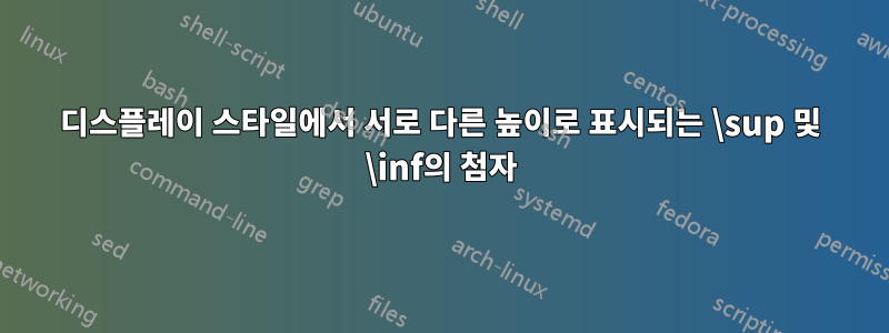 디스플레이 스타일에서 서로 다른 높이로 표시되는 \sup 및 \inf의 첨자