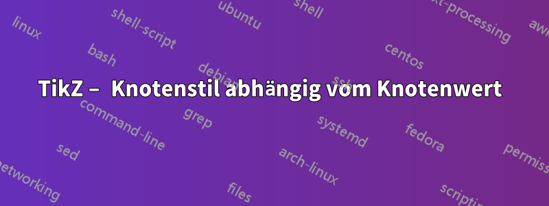 TikZ – Knotenstil abhängig vom Knotenwert 
