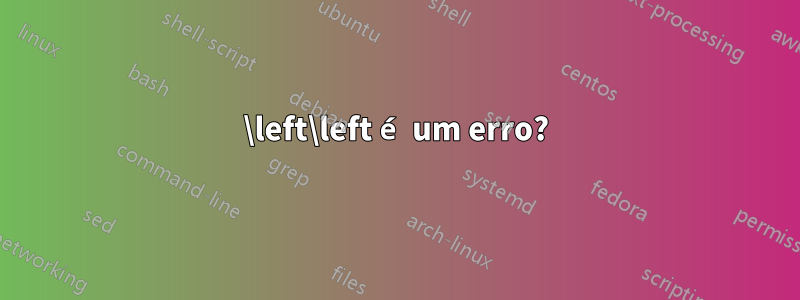 \left\left é um erro?