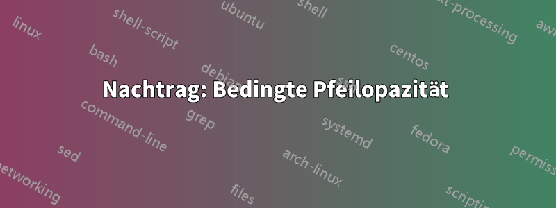 Nachtrag: Bedingte Pfeilopazität