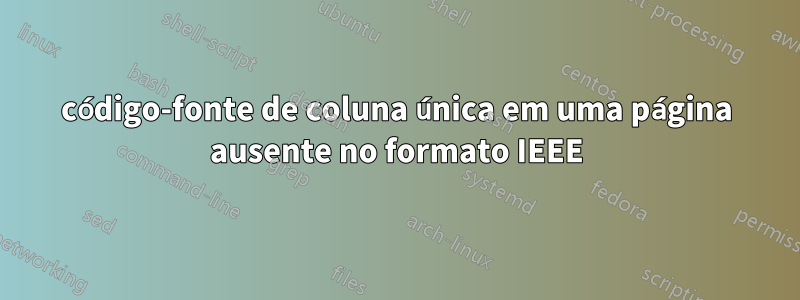 código-fonte de coluna única em uma página ausente no formato IEEE
